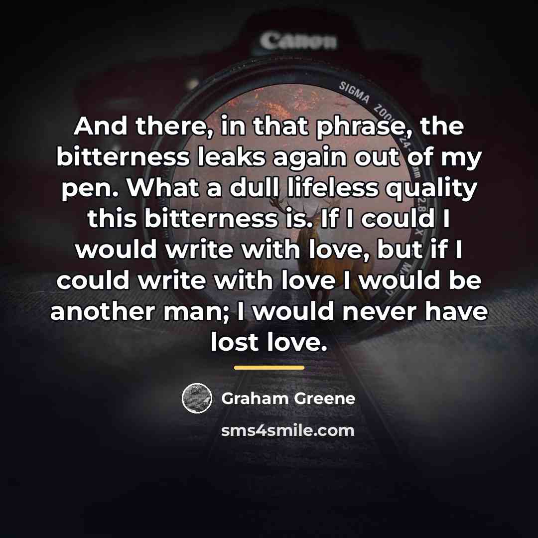“And there, in that phrase, the bitterness leaks again out…” quote by Graham Greene