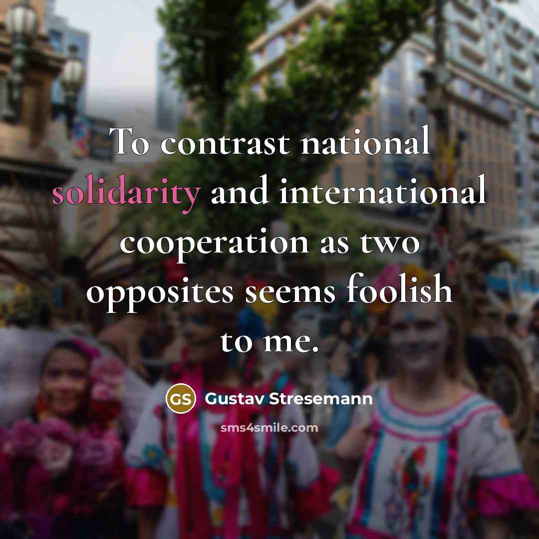 “To contrast national solidarity and international cooperation as two opposites…” quote by Gustav Stresemann