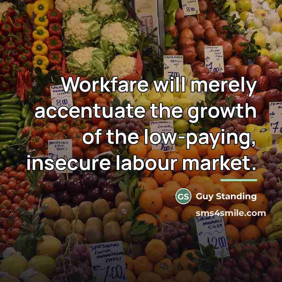 “Workfare will merely accentuate the growth of the low-paying, insecure…” quote by Guy Standing