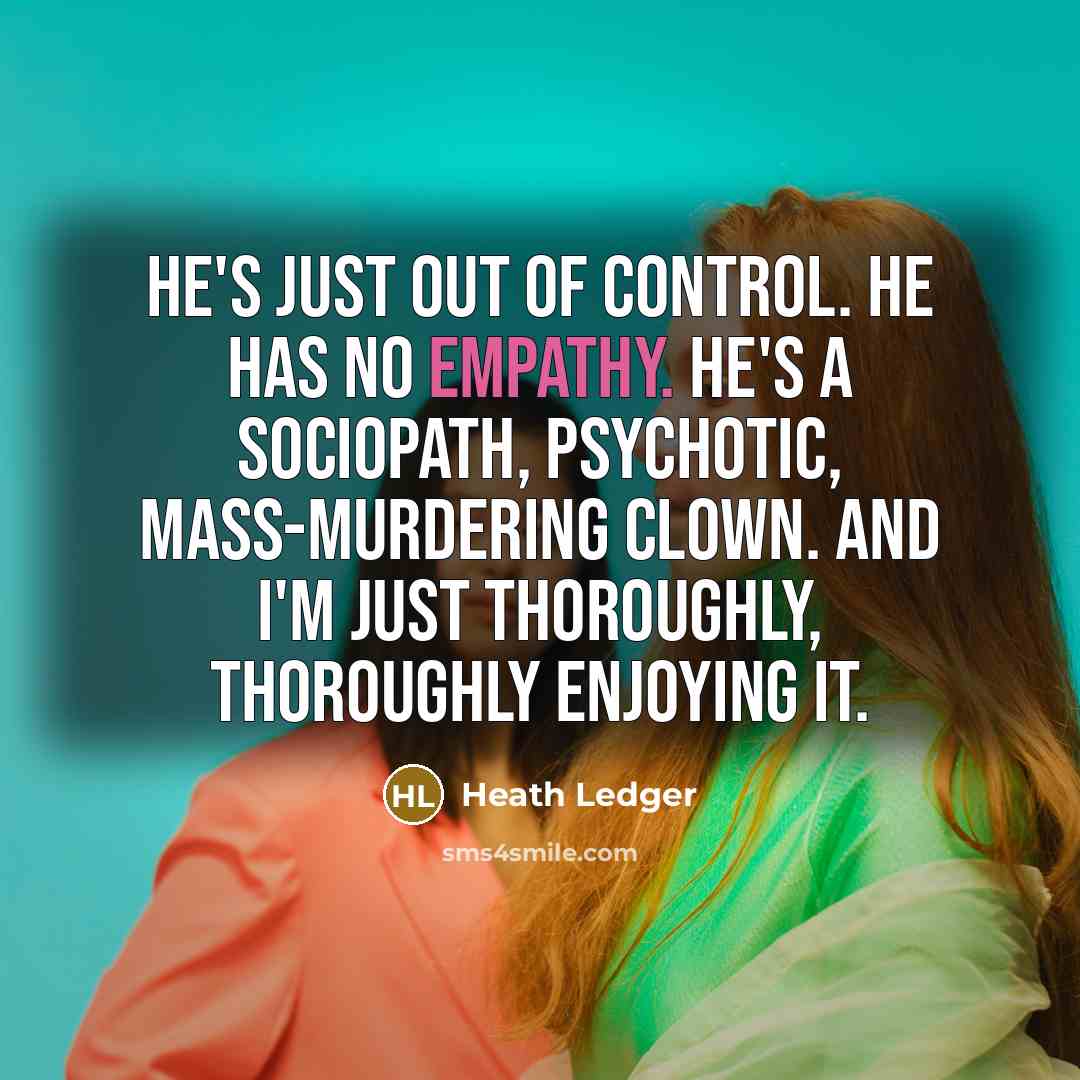 “He's just out of control. He has no empathy. He's…” quote by Heath Ledger