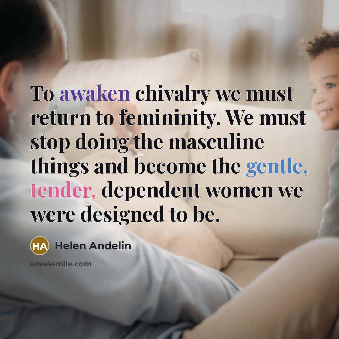“To awaken chivalry we must return to femininity. We must…” quote by Helen Andelin