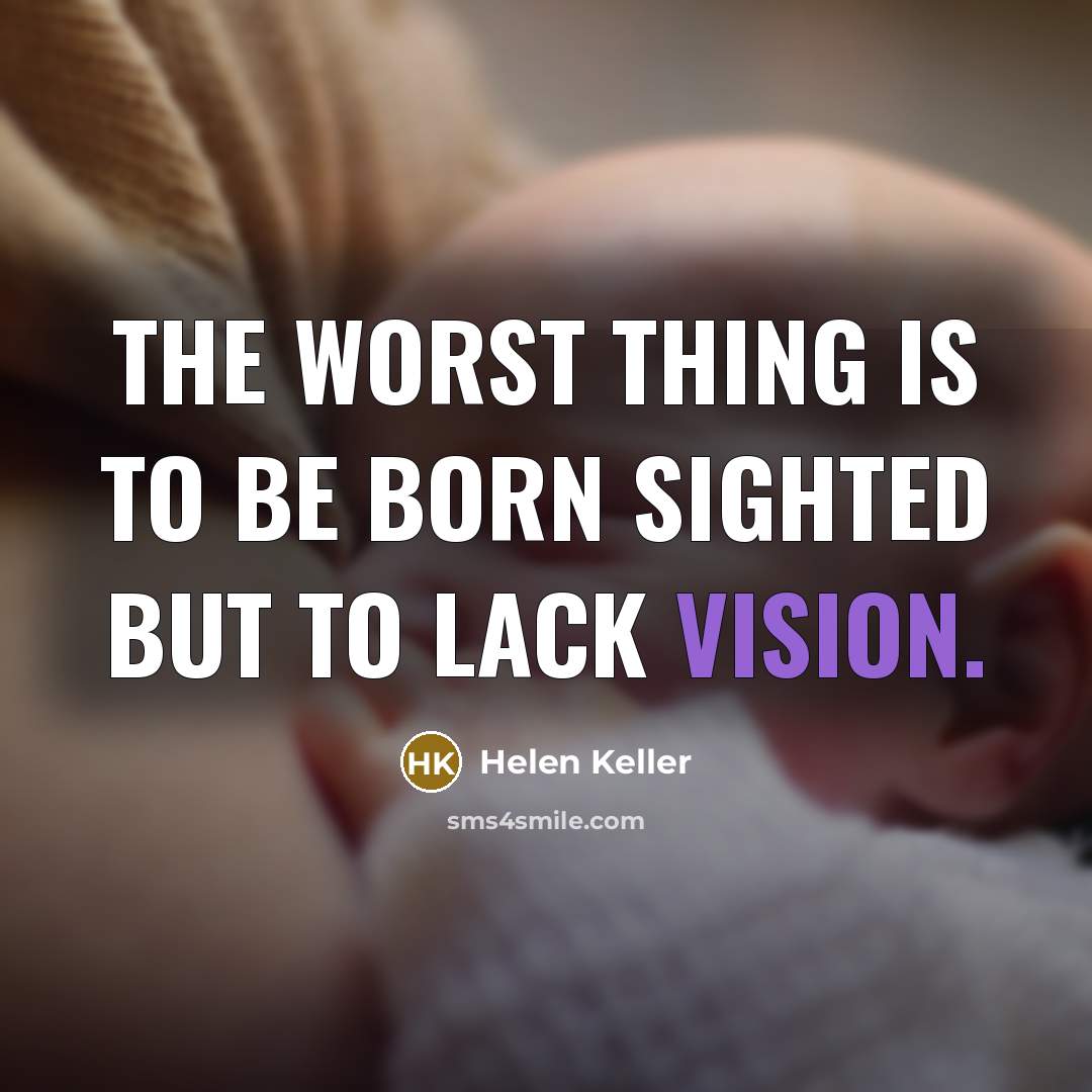 “The worst thing is to be born sighted but to…” quote by Helen Keller