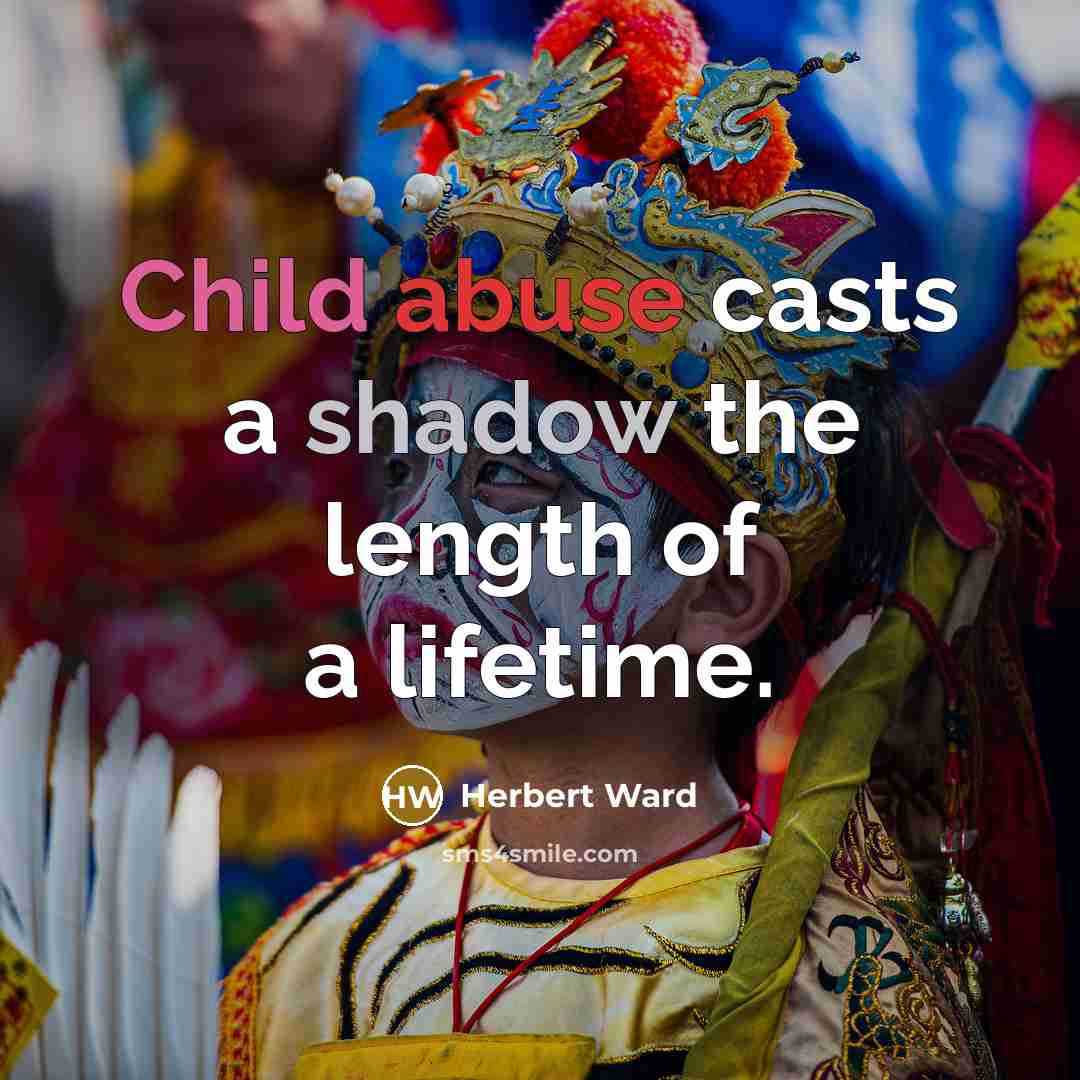 “Child abuse casts a shadow the length of a lifetime.” quote by Herbert Ward