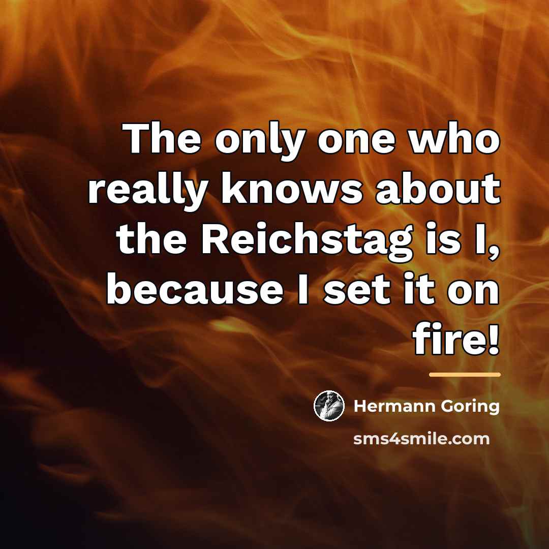 “The only one who really knows about the Reichstag is…” quote by Hermann Goring