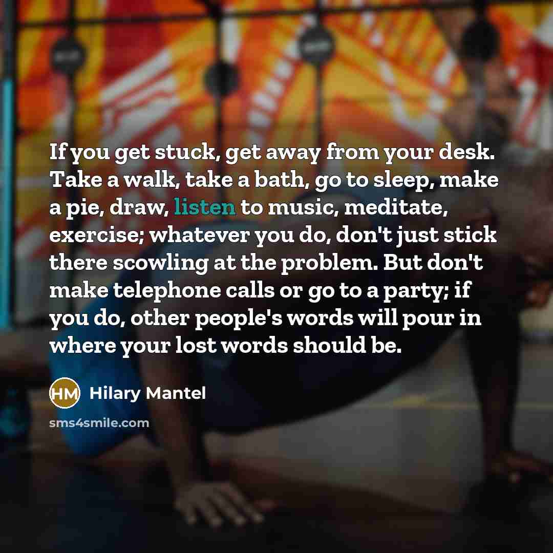 “If you get stuck, get away from your desk. Take…” quote by Hilary Mantel