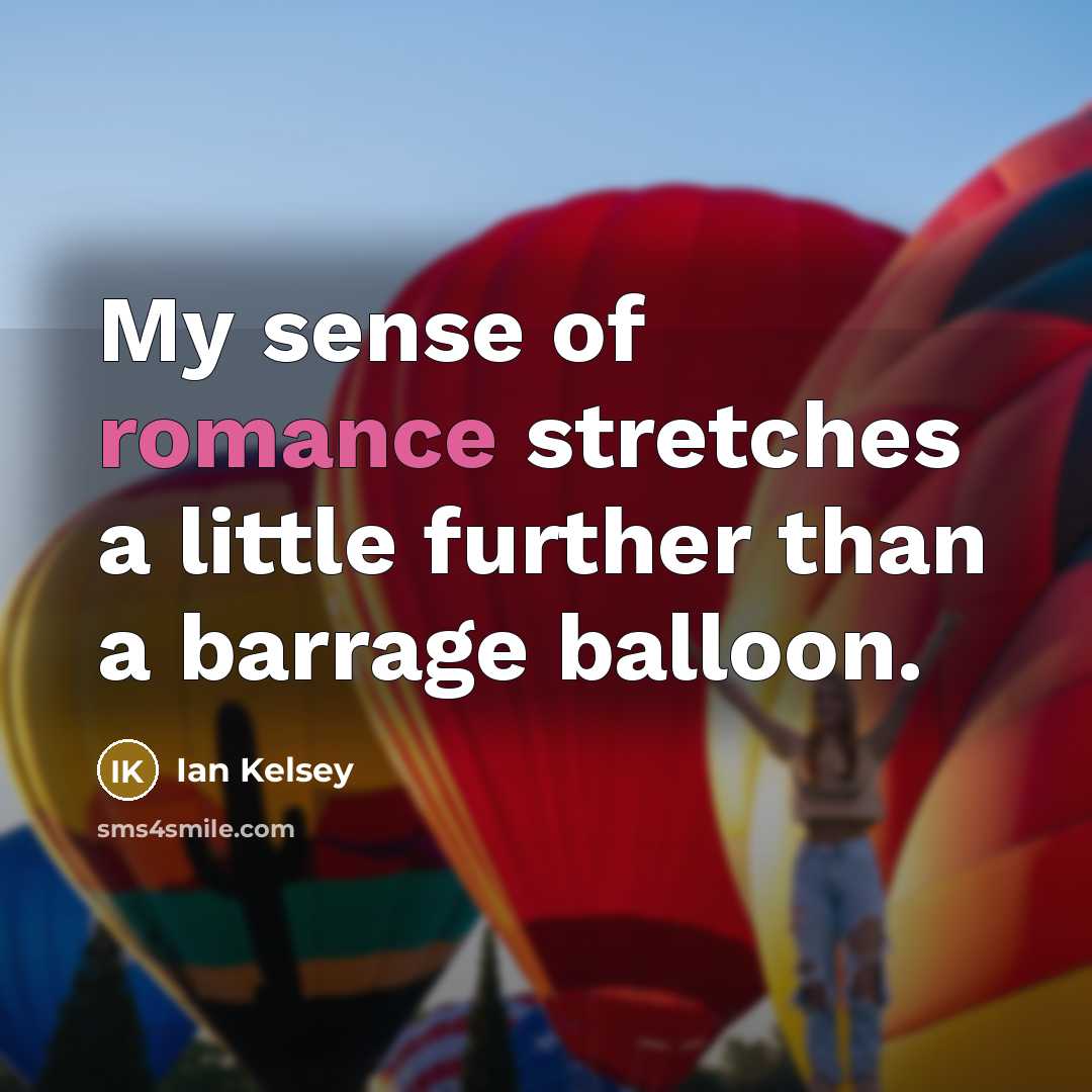 “My sense of romance stretches a little further than a…” quote by Ian Kelsey