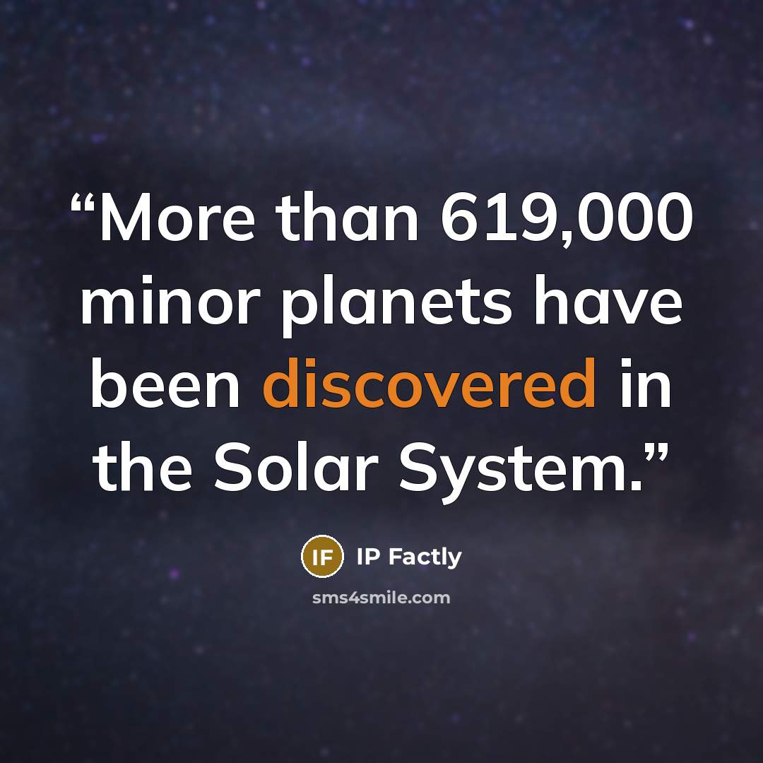 “More than 619,000 minor planets have been discovered in the Solar System.” quote by IP Factly