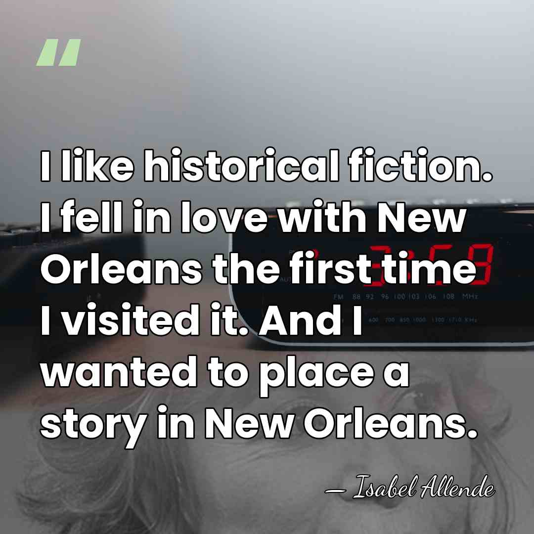 I like historical fiction. I fell in love with New Orleans the&hellip; - Isabel Allende