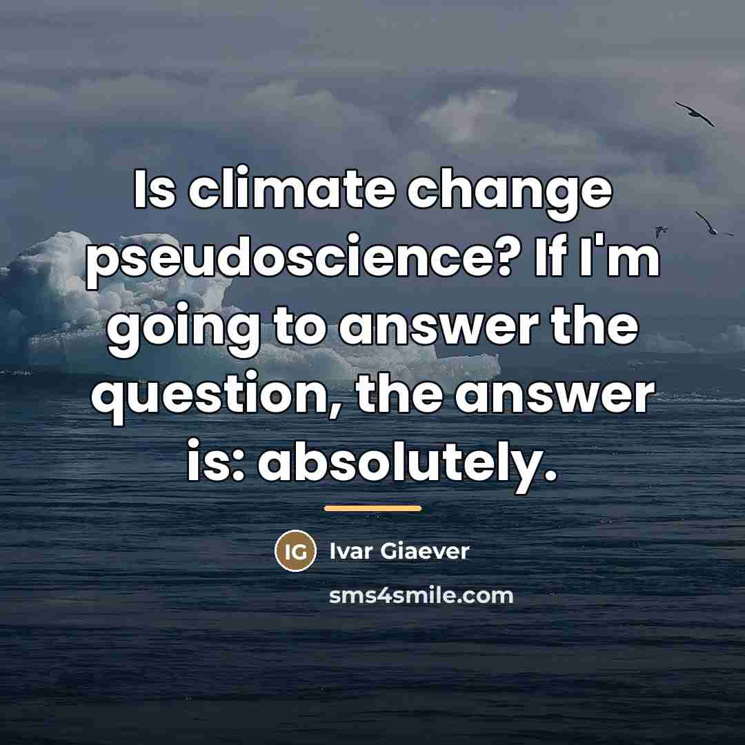 “Is climate change pseudoscience? If I'm going to answer the…” quote by Ivar Giaever