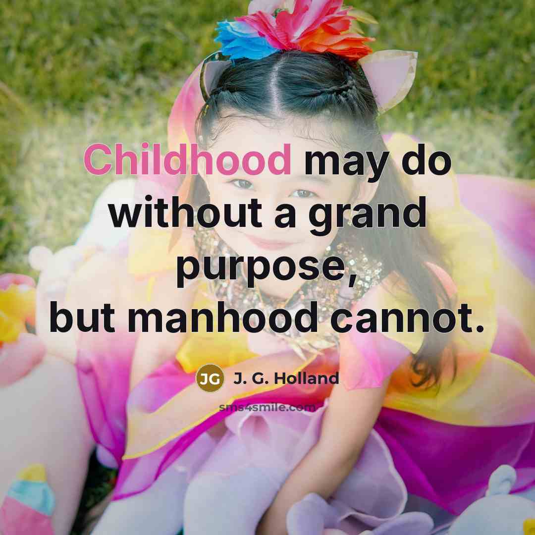 “Childhood may do without a grand purpose, but manhood cannot.…” quote by J. G. Holland