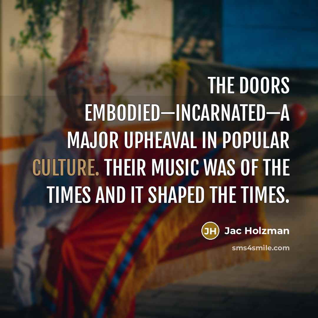 “The Doors embodied—incarnated—a major upheaval in popular culture. Their music…” quote by Jac Holzman