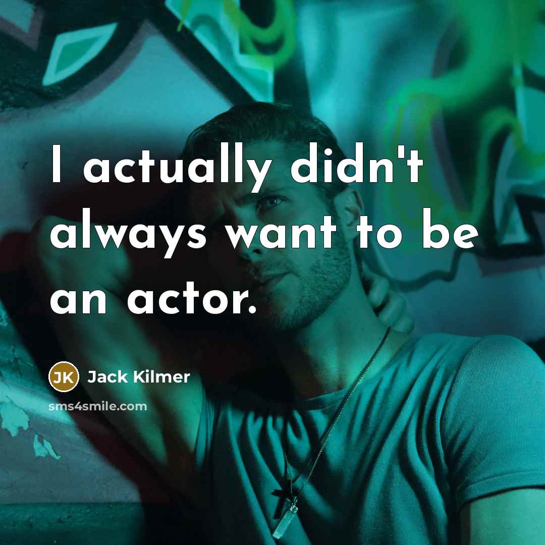 “I actually didn't always want to be an actor.…” quote by Jack Kilmer
