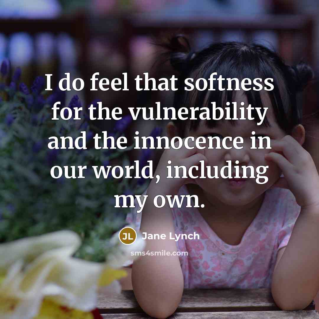 “I do feel that softness for the vulnerability and the innocence in our world, including my own.” quote by Jane Lynch