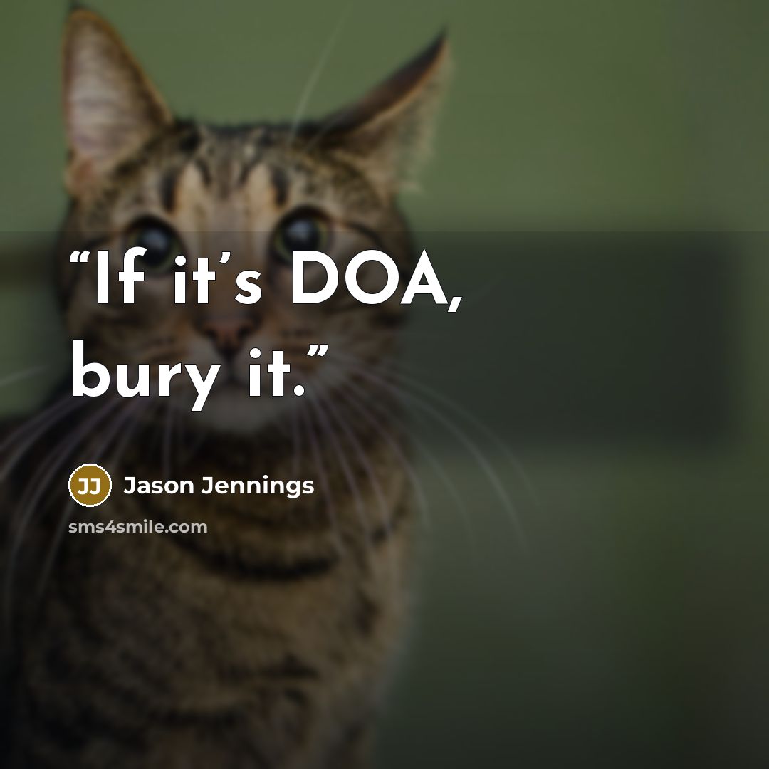 “If it’s DOA, bury it.” quote by Jason Jennings