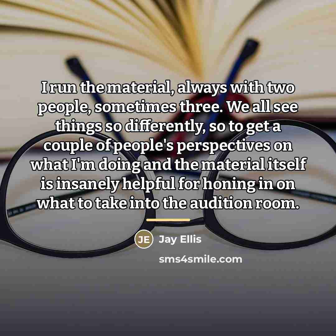 “I run the material, always with two people, sometimes three.…” quote by Jay Ellis