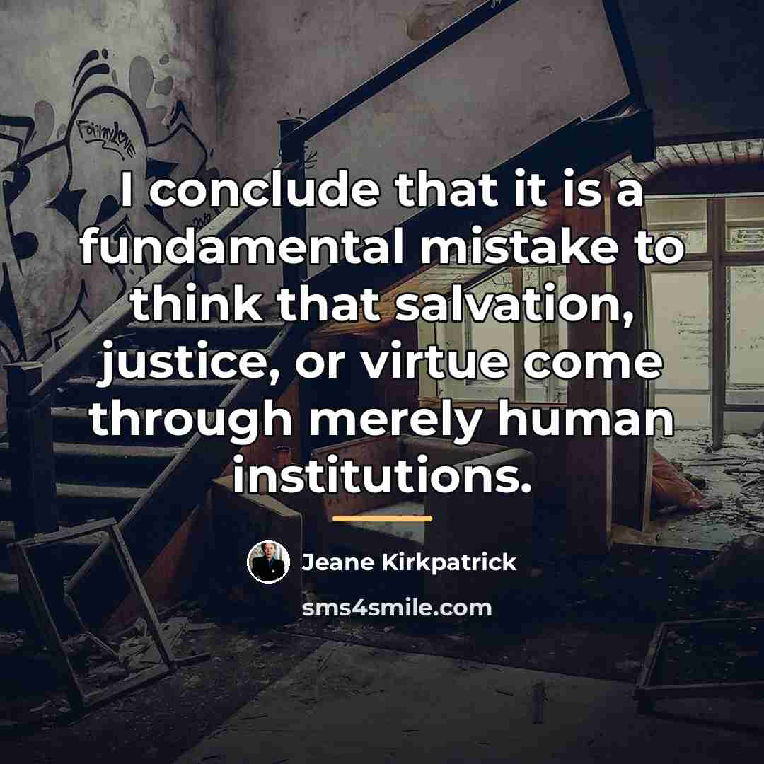 “I conclude that it is a fundamental mistake to think…” quote by Jeane Kirkpatrick