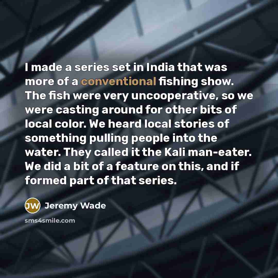 “I made a series set in India that was more…” quote by Jeremy Wade