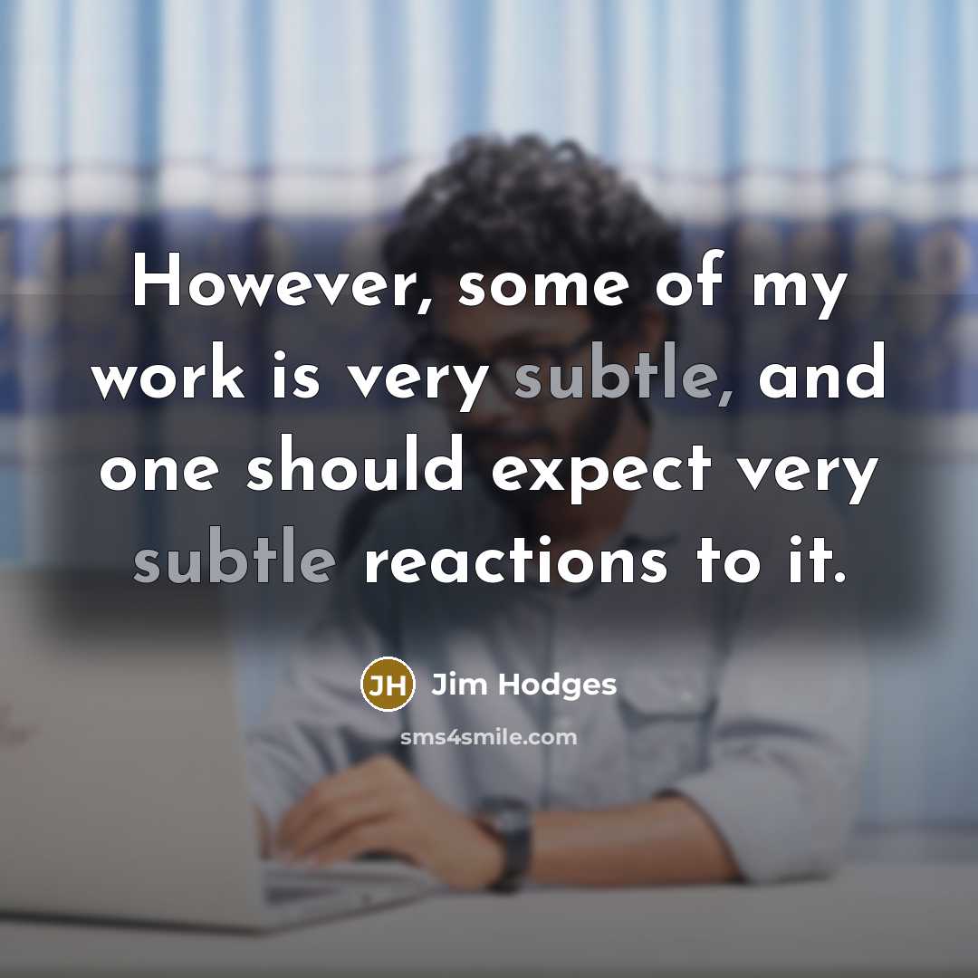 “However, some of my work is very subtle, and one…” quote by Jim Hodges