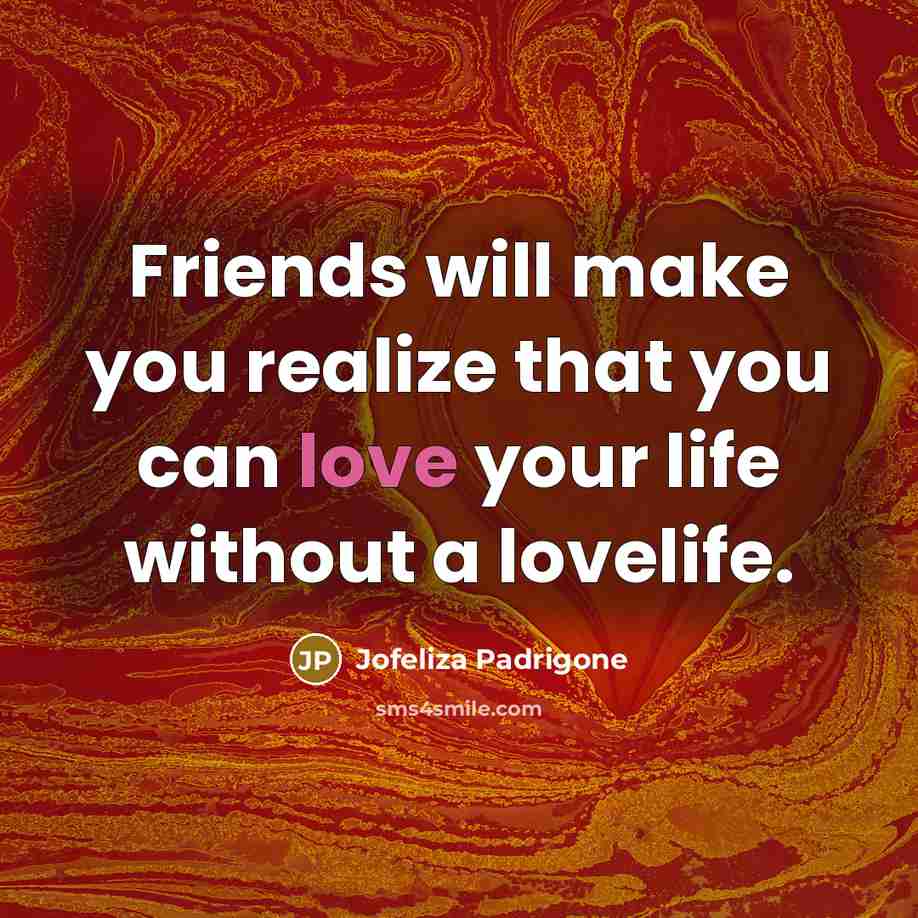 “Friends will make you realize that you can love your…” quote by Jofeliza Padrigone
