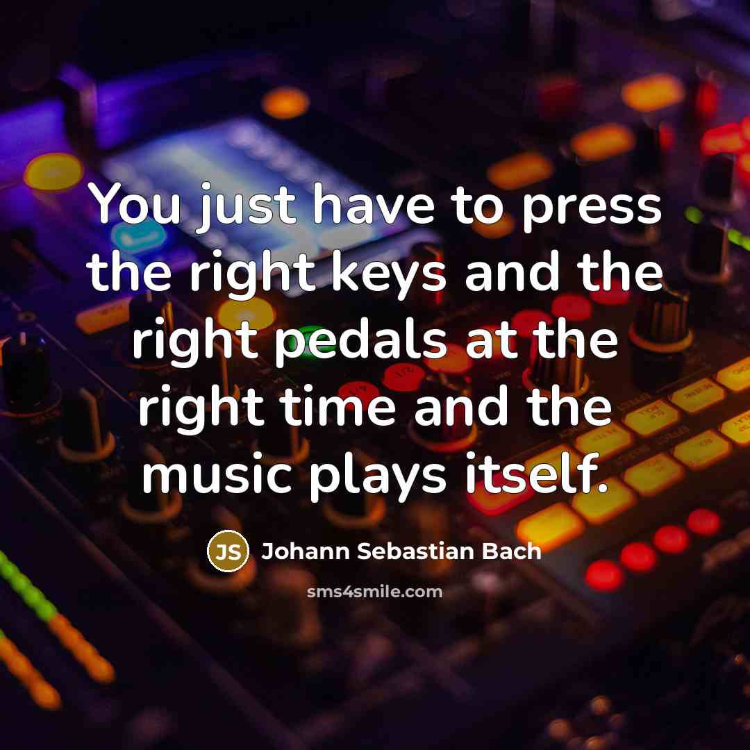 “You just have to press the right keys and the…” quote by Johann Sebastian Bach
