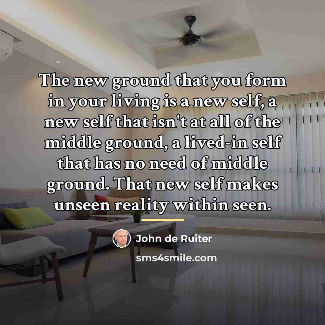 “The new ground that you form in your living is…” quote by John de Ruiter