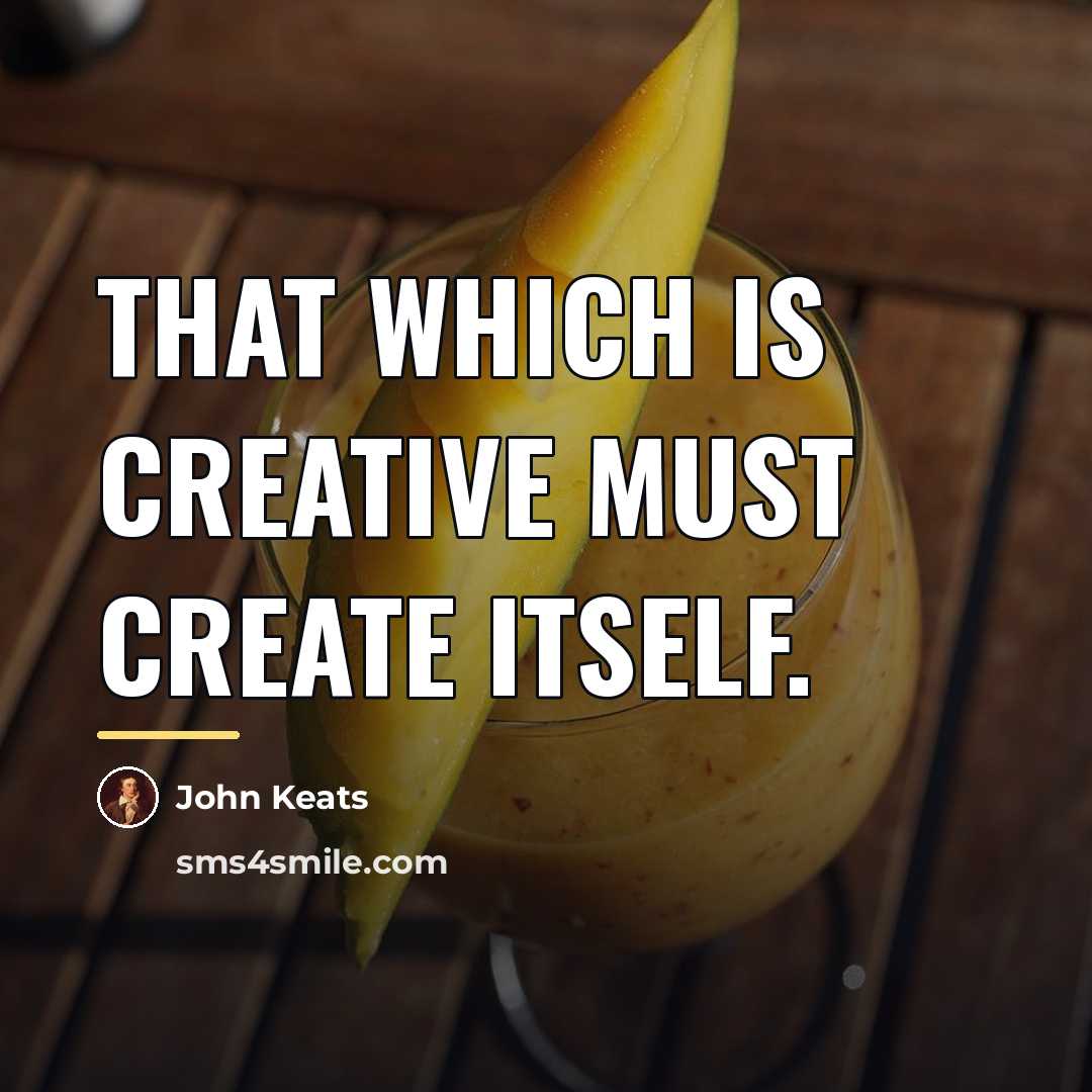 “That which is creative must create itself.…” quote by John Keats