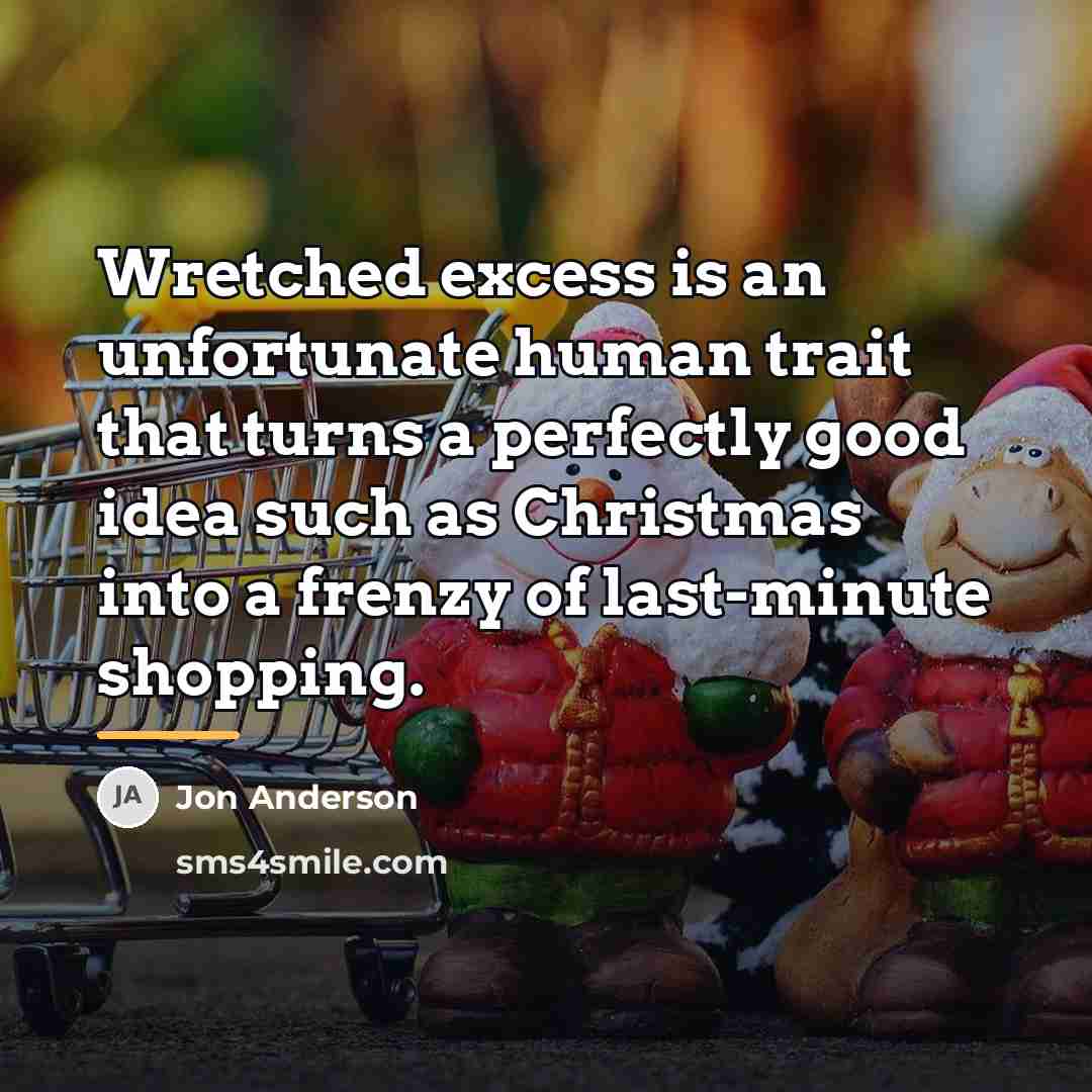 “Wretched excess is an unfortunate human trait that turns a…” quote by Jon Anderson