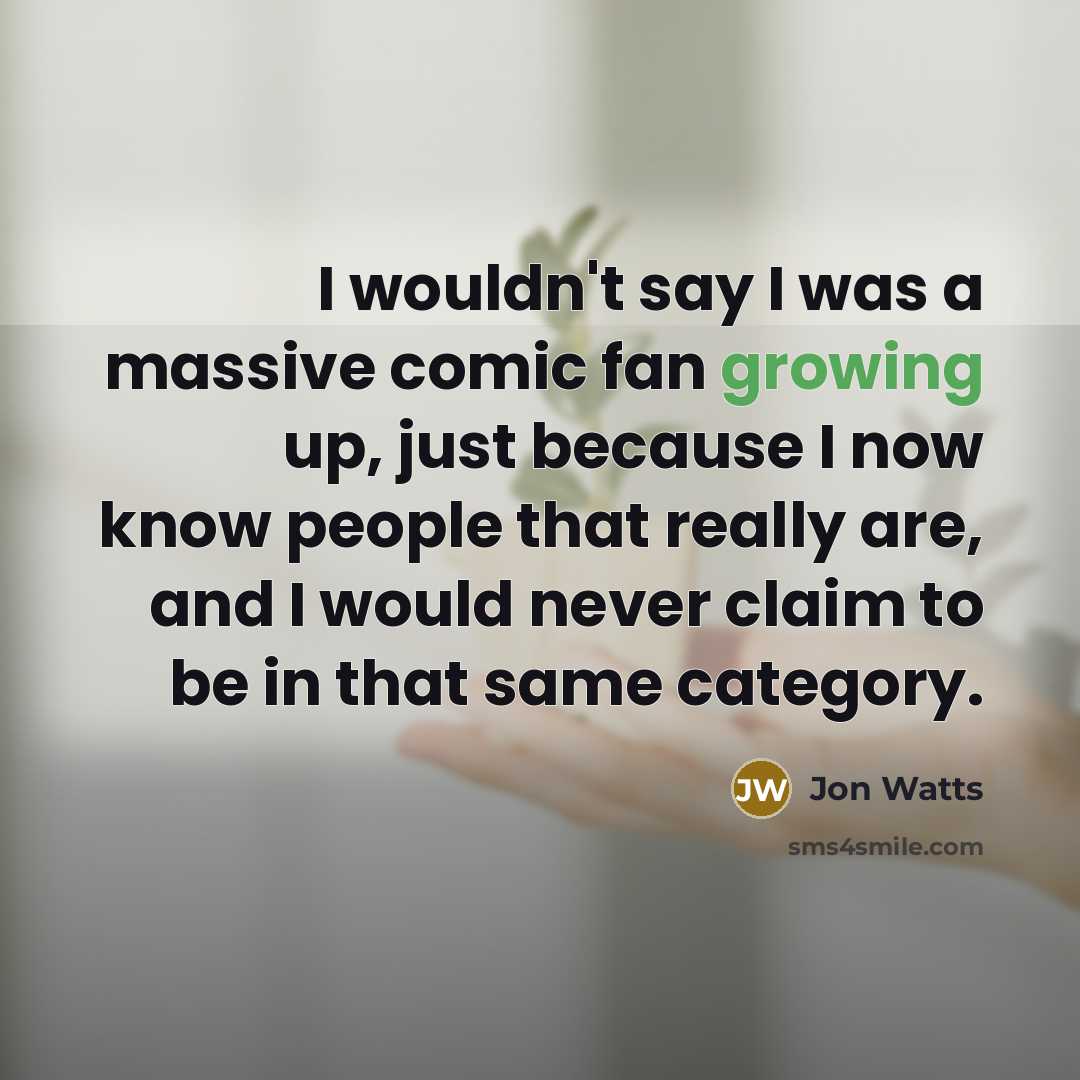 “I wouldn't say I was a massive comic fan growing…” quote by Jon Watts