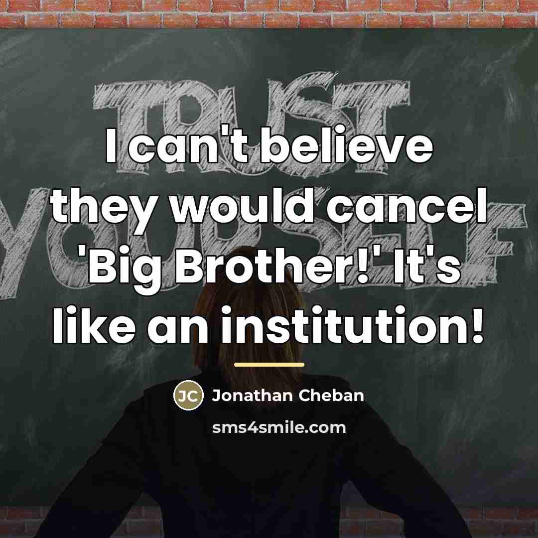 “I can't believe they would cancel 'Big Brother!' It's like…” quote by Jonathan Cheban