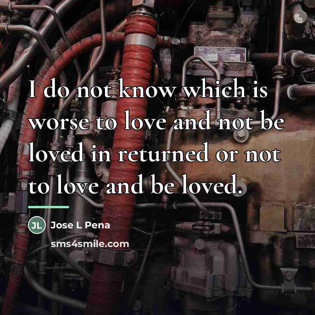 “I do not know which is worse to love and…” quote by Jose L Pena