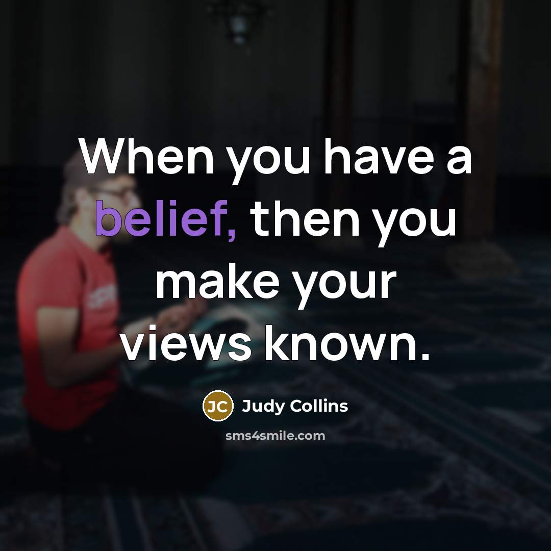 “When you have a belief, then you make your views…” quote by Judy Collins