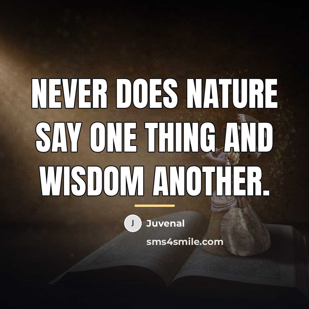 “Never does nature say one thing and wisdom another.…” quote by Juvenal