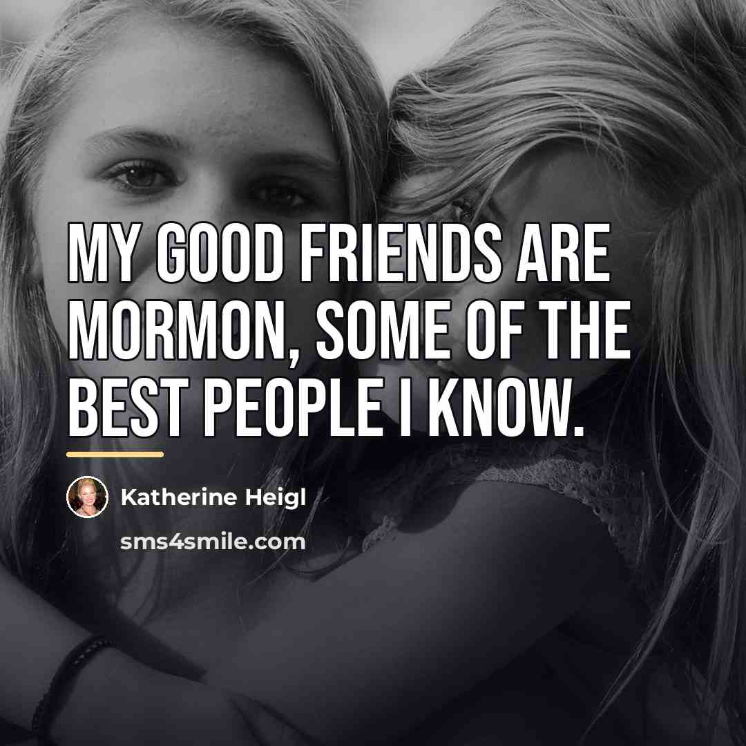 “My good friends are Mormon, some of the best people…” quote by Katherine Heigl