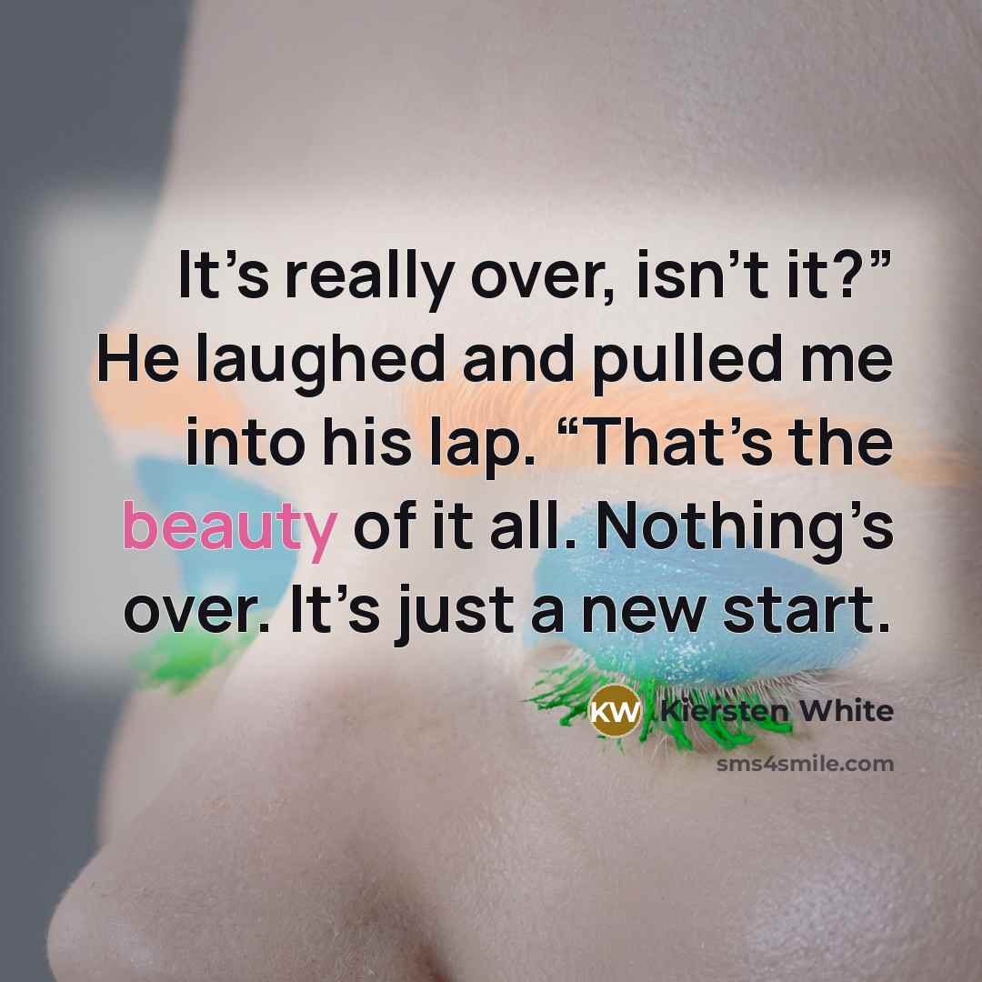“It’s really over, isn’t it?” He laughed and pulled me…” quote by Kiersten White