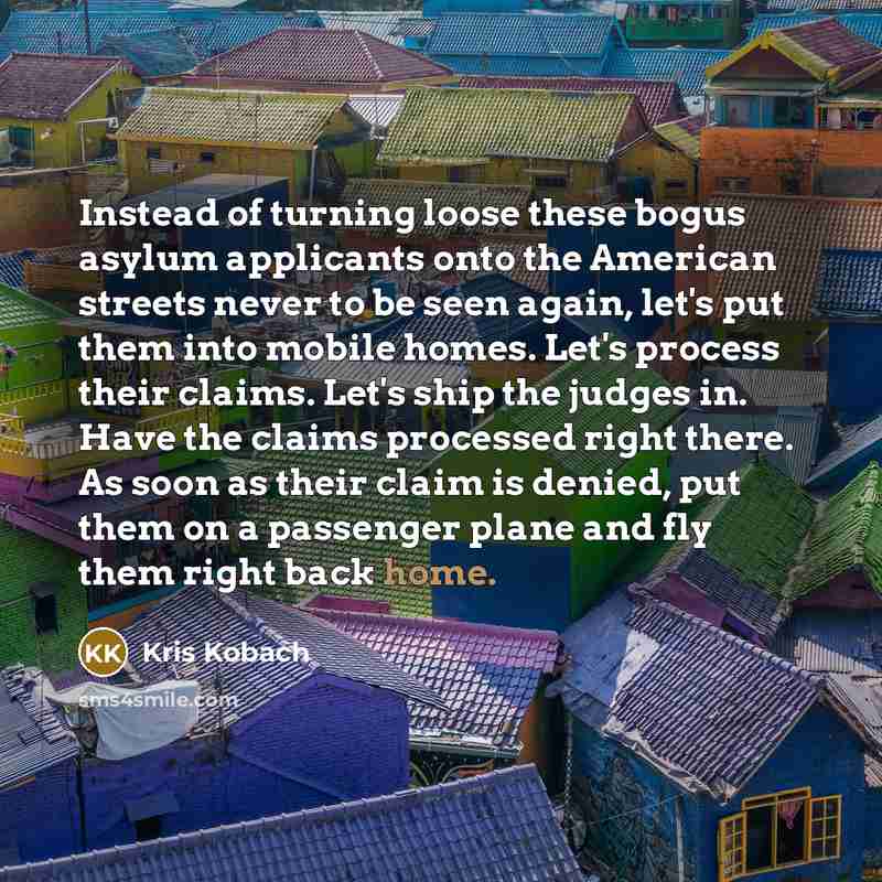 “Instead of turning loose these bogus asylum applicants onto the…” quote by Kris Kobach