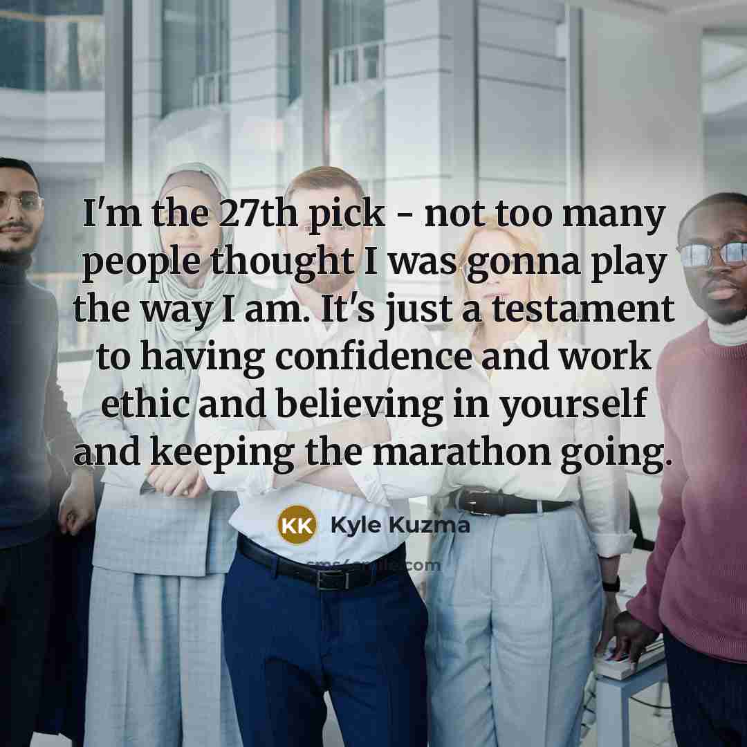 “I'm the 27th pick - not too many people thought…” quote by Kyle Kuzma