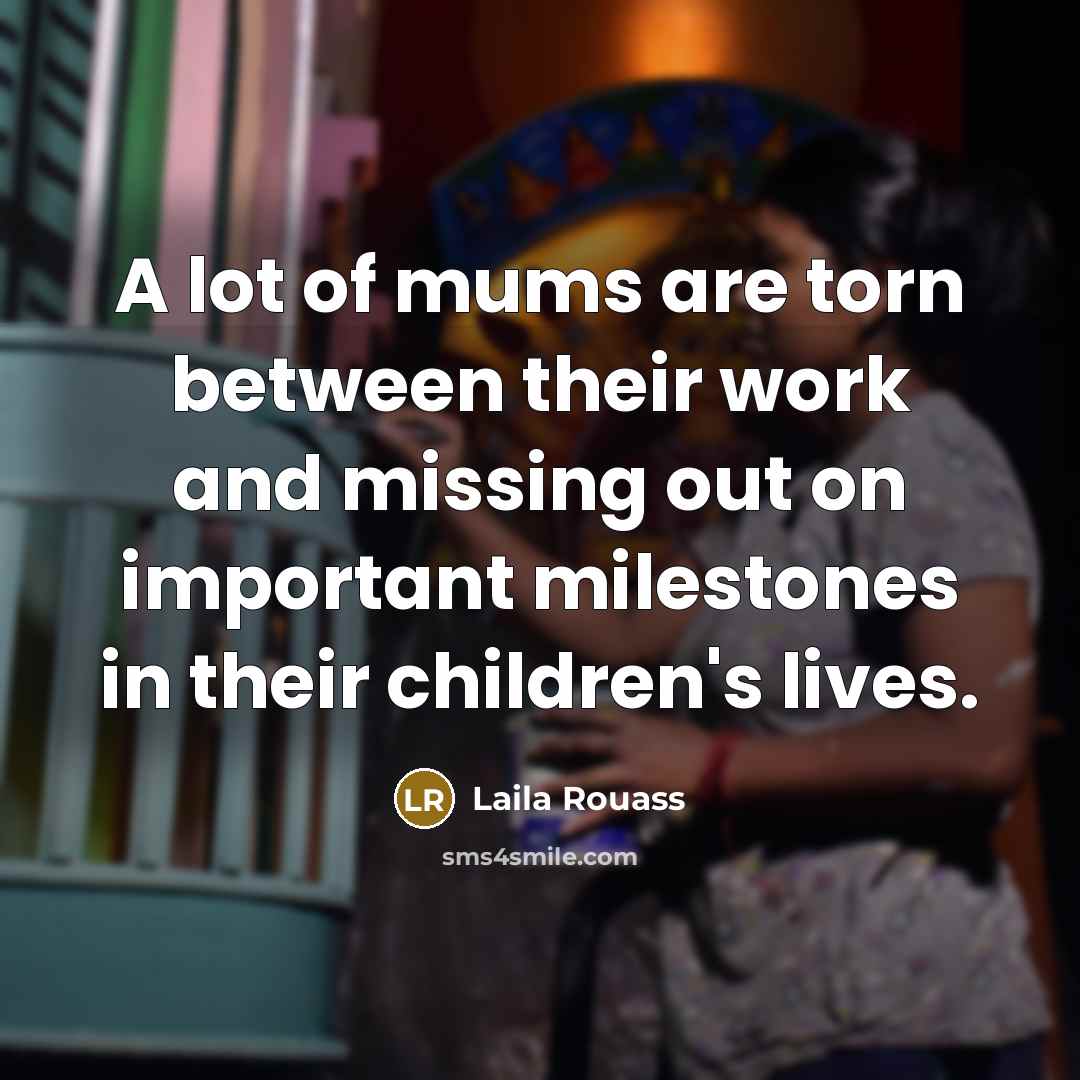“A lot of mums are torn between their work and…” quote by Laila Rouass