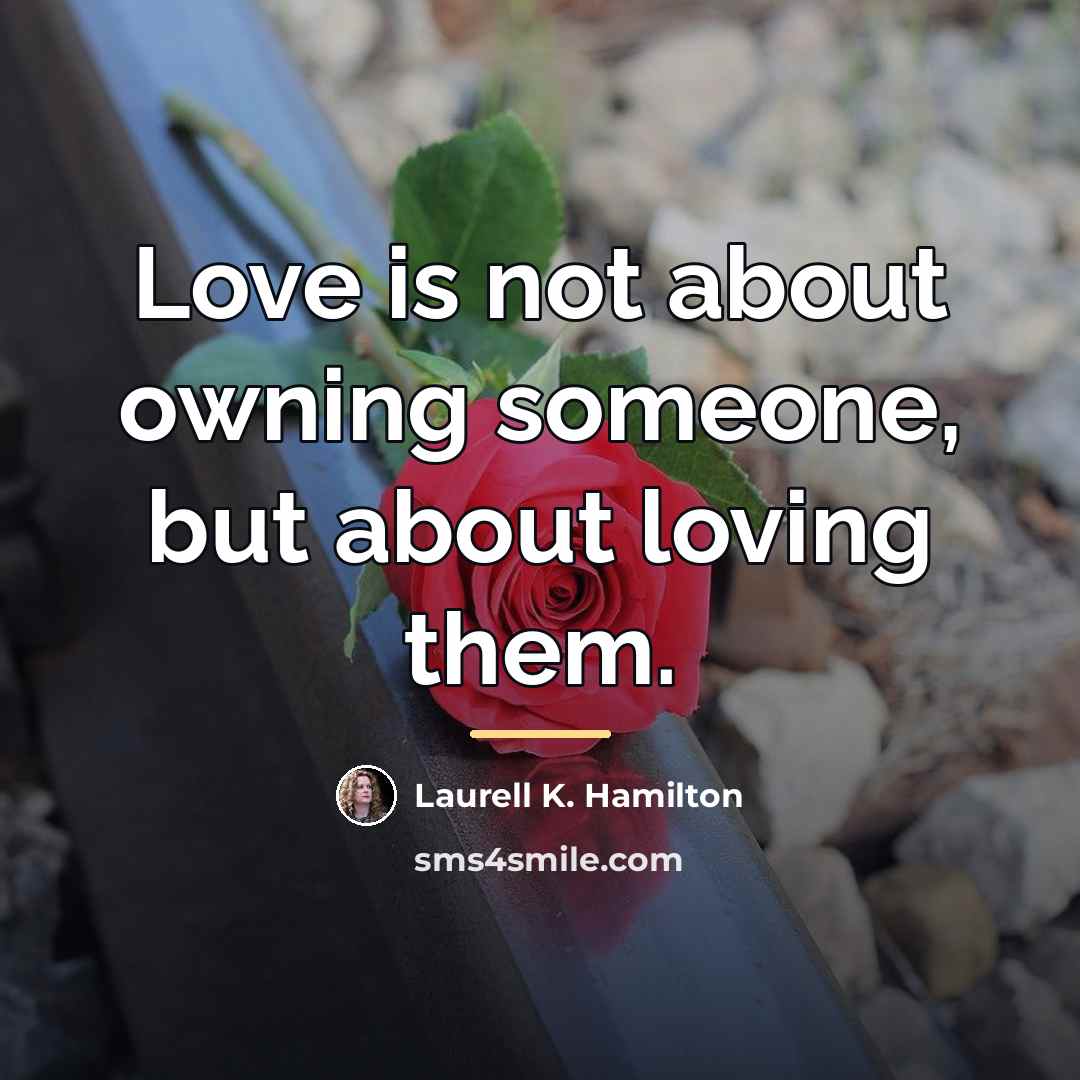 “Love is not about owning someone, but about loving them.…” quote by Laurell K. Hamilton