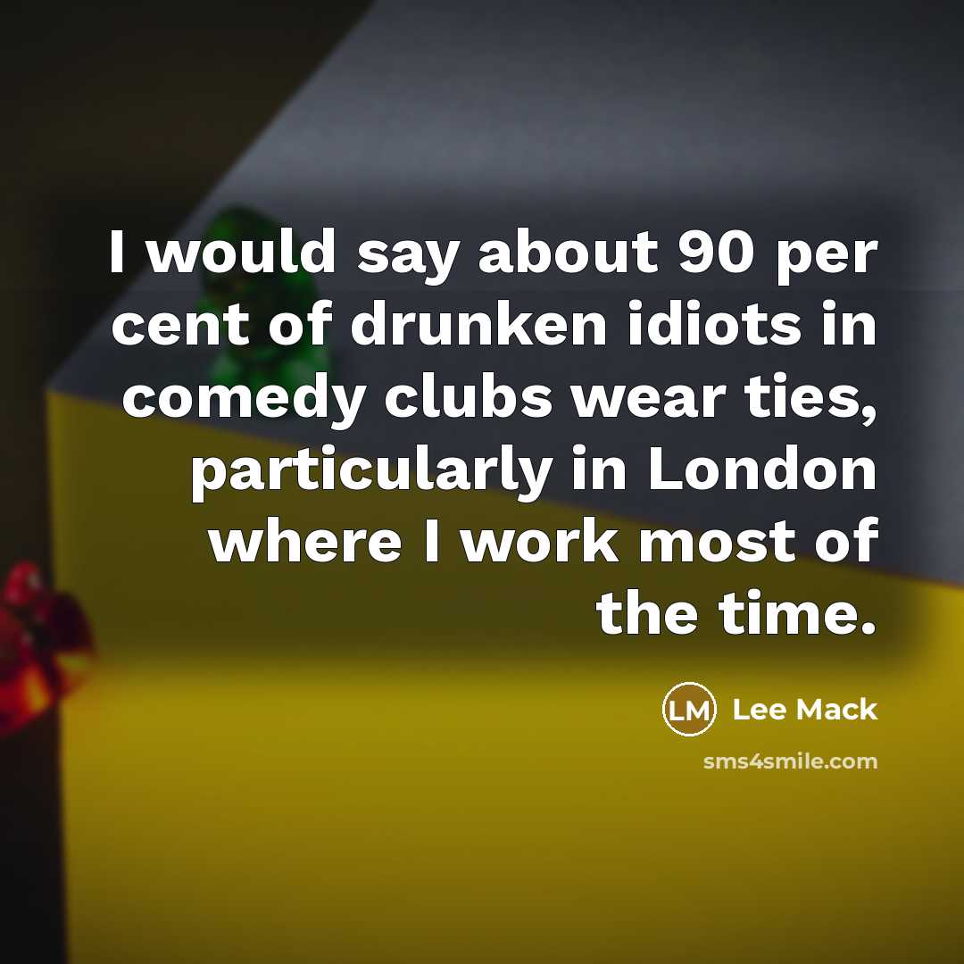 “I would say about 90 per cent of drunken idiots…” quote by Lee Mack