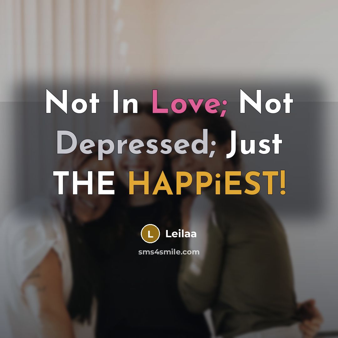 “Not In Love; Not Depressed; Just THE HAPPiEST!” quote by Leilaa