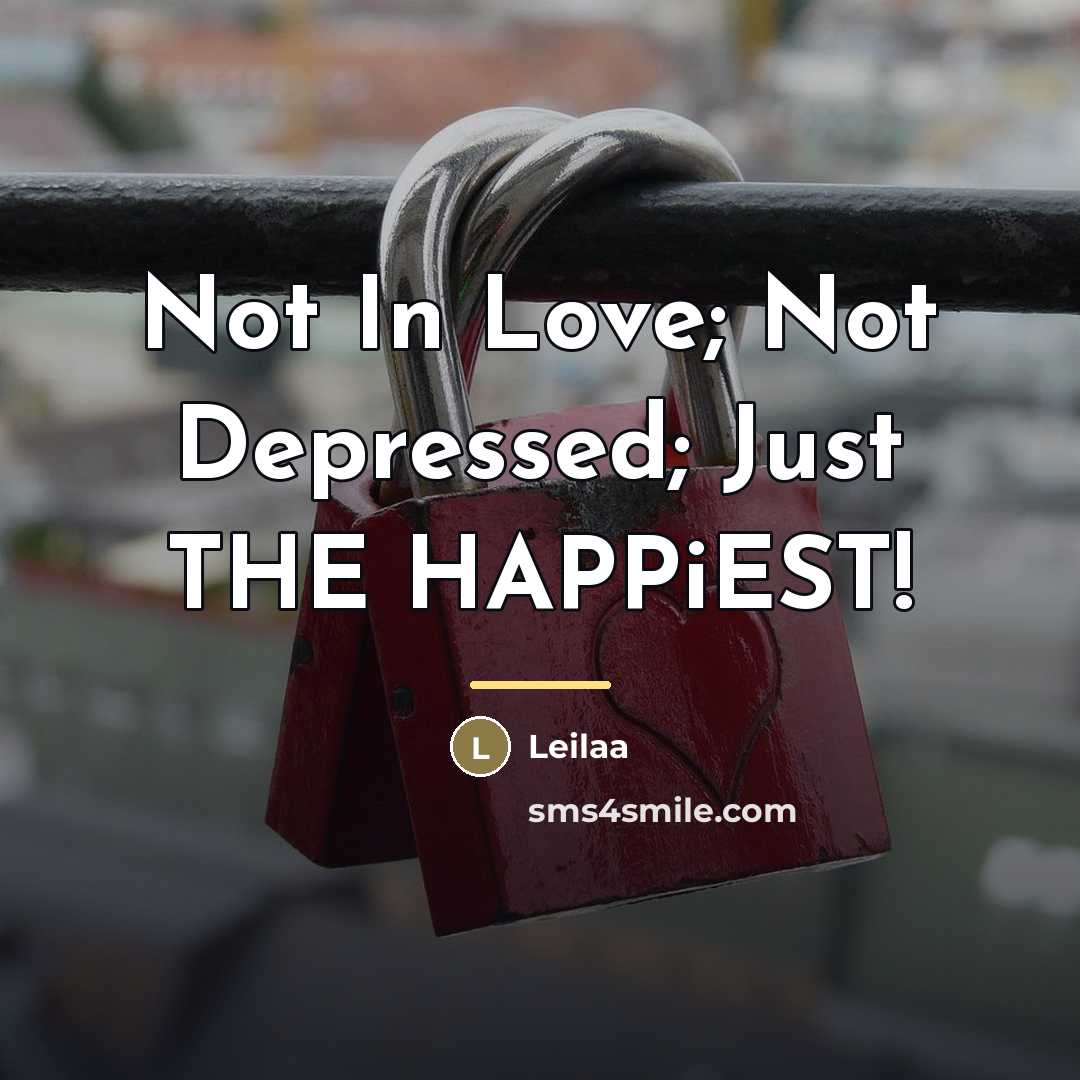 “Not In Love; Not Depressed; Just THE HAPPiEST!…” quote by Leilaa