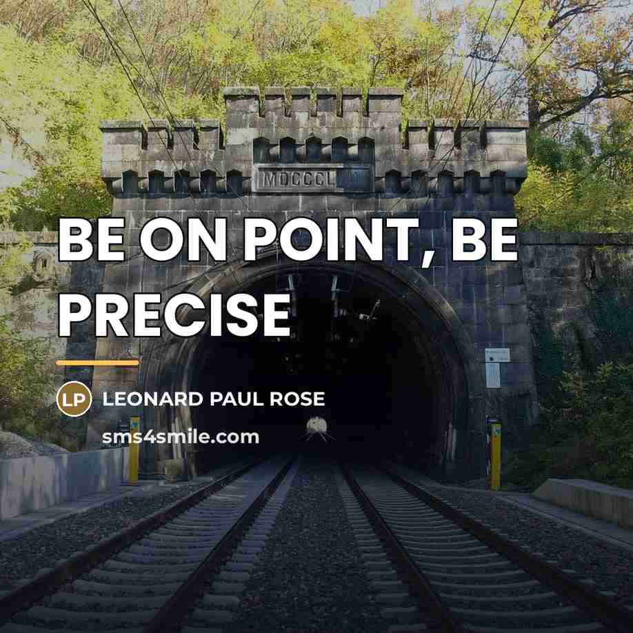 “BE ON POINT, BE PRECISE…” quote by LEONARD PAUL ROSE