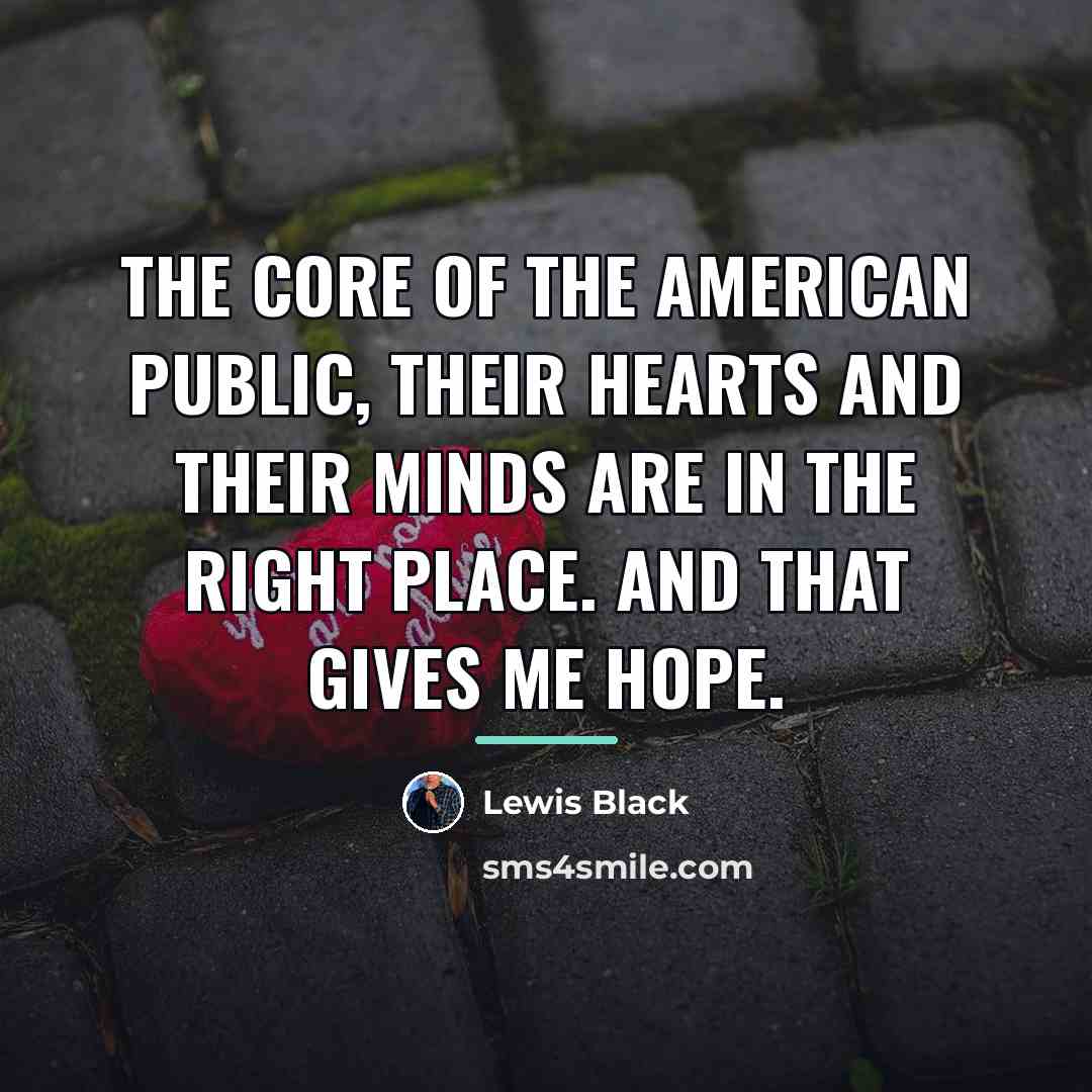 “The core of the American public, their hearts and their…” quote by Lewis Black