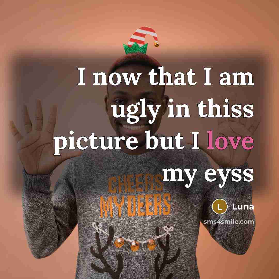 “I now that I am ugly in thiss picture but I love my eyss” quote by Luna