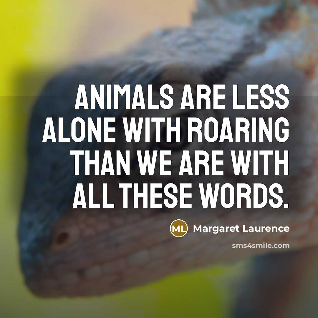 “Animals are less alone with roaring than we are with…” quote by Margaret Laurence