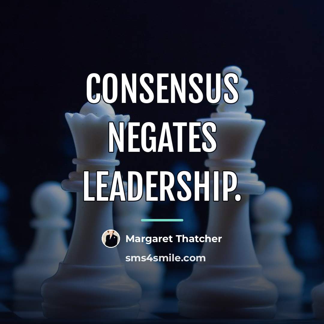 “Consensus negates leadership.…” quote by Margaret Thatcher