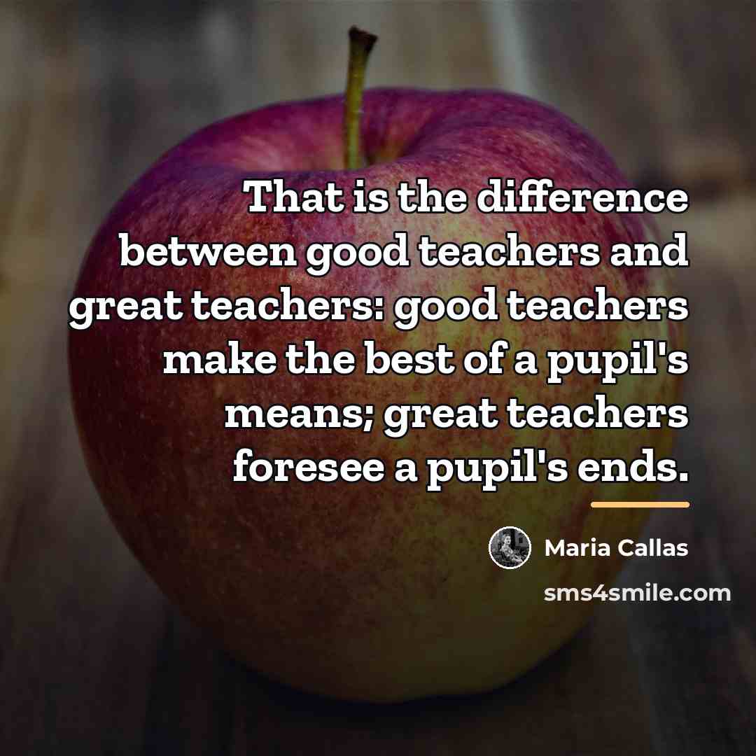 “That is the difference between good teachers and great teachers:…” quote by Maria Callas