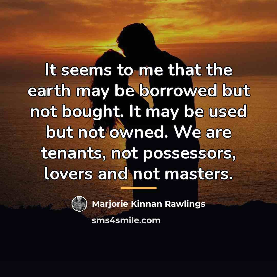 “It seems to me that the earth may be borrowed…” quote by Marjorie Kinnan Rawlings