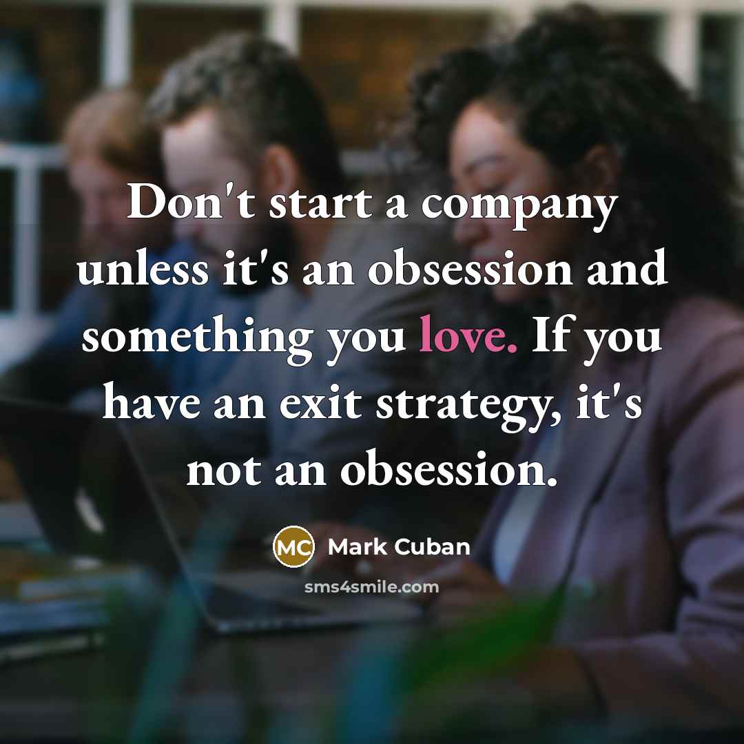 “Don't start a company unless it's an obsession and something…” quote by Mark Cuban