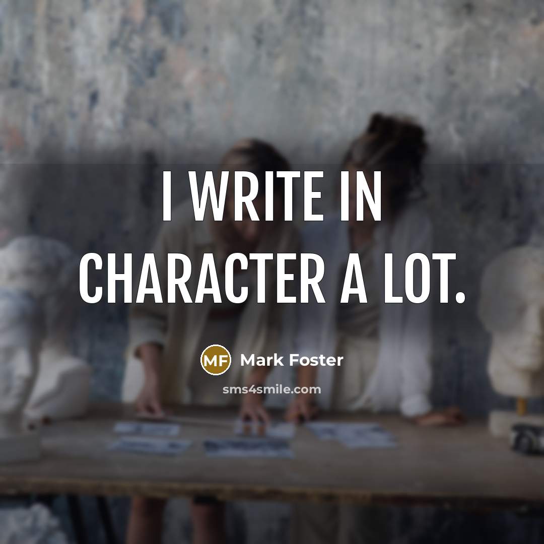 “I write in character a lot.…” quote by Mark Foster